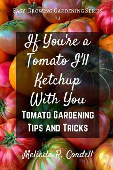Paperback If You're a Tomato I'll Ketchup With You: Tomato Gardening Tips and Tricks Book
