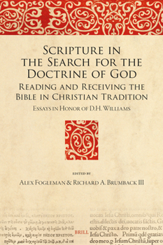Scripture in the Search for the Doctrine of God: Reading and Receiving the Bible in Christian Tradition. Essays in Honor of D.H. Williams
