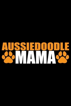 Aussiedoodle Mama: Cool Aussiedoodle Dog Mom Journal Notebook - Aussiedoodle Puppy Lover Gifts – Funny Aussiedoodle Dog Mum Notebook - Aussiedoodle Owner Gifts. 6 x 9 in 120 pages