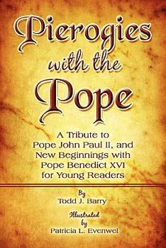 Pierogies with the Pope: A Tribute to Pope John Paul II, and New Beginnings with Pope Benedict XVI for Young Readers