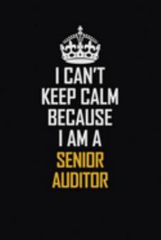 I Can't Keep Calm Because I Am A Senior Auditor: Motivational Career Pride Quote 6x9 Blank Lined Job Inspirational Notebook Journal