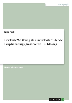 Paperback Der Erste Weltkrieg als eine selbsterfüllende Prophezeiung (Geschichte 10. Klasse) [German] Book