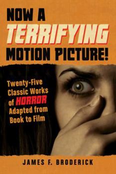 Paperback Now a Terrifying Motion Picture!: Twenty-Five Classic Works of Horror Adapted from Book to Film Book