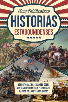Historias estadounidenses:101 historias fascinantes sobre eventos importantes y personas del pasado de los Estados Unidos (Colección de Historias Curiosas) (Spanish Edition)