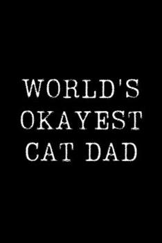 World's Okayest Cat Dad: Blank Lined Journal For Taking Notes, Journaling, Funny Gift, Gag Gift For Coworker or Family Member