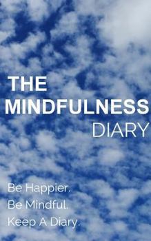 Paperback The Mindfulness Diary: Be Happier. Be Mindful. Keep A Diary Book