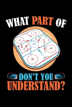 What Part Of Don't You Understand: Ice Hockey Journal, Hockey Players Notebook Note-Taking Planner Book, Present, Gift For Coach Player