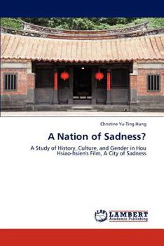 A Nation of Sadness?: A Study of History, Culture, and Gender in Hou Hsiao-hsien's Film, A City of Sadness