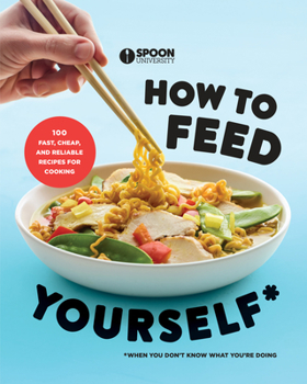 Paperback How to Feed Yourself: 100 Fast, Cheap, and Reliable Recipes for Cooking When You Don't Know What You're Doing: A Cookbook Book