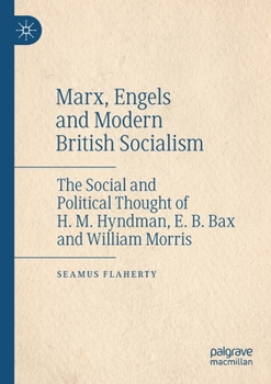 Paperback Marx, Engels and Modern British Socialism: The Social and Political Thought of H. M. Hyndman, E. B. Bax and William Morris Book