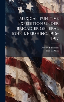 Hardcover Mexican Punitive Expedition Under Brigadier General John J. Pershing, 1916-1917 Book