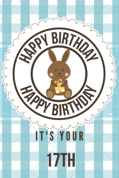 Happy Birthday Happy Birthday It's Your 17th: 17th Birthday Gift / Birthday Journal / Notebook / Diary / Unique Greeting & Birthday Card Alternative