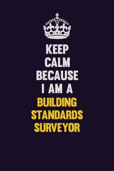 Keep Calm Because I Am A Building Standards Surveyor: Motivational and inspirational career blank lined gift notebook with matte finish