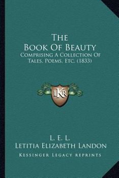 Paperback The Book Of Beauty: Comprising A Collection Of Tales, Poems, Etc. (1833) Book