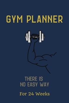 Paperback Gym Planner: THERE IS NO EASY WAY! - Change your lifestyle in the next 24 weeks - Small Format 6 x 9 inches - Your daily planner fo Book