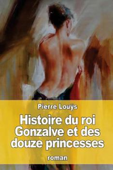 Paperback Histoire du roi Gonzalve et des douze princesses [French] Book