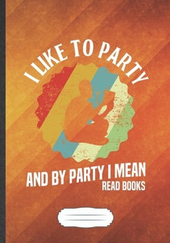 I Like To Party And By Party I Mean Read Books: Reading Blank Journal Write Record. Practical Dad Mom Anniversary Gift, Fashionable Funny Creative Writing Logbook, Vintage Retro B5 110 Page