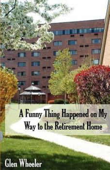 Paperback A Funny Thing Happened on My Way to the Retirement Home: Ageless Humor with Some Inspirational Thoughts, Too Book