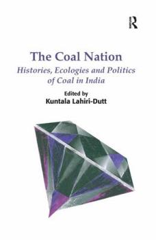 Paperback The Coal Nation: Histories, Ecologies and Politics of Coal in India. Edited by Kuntala Lahiri-Dutt Book