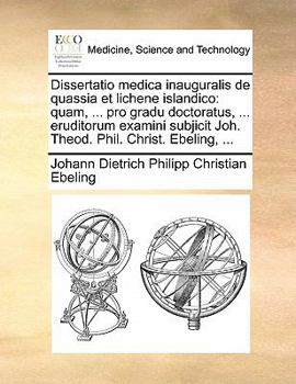 Paperback Dissertatio Medica Inauguralis de Quassia Et Lichene Islandico: Quam, ... Pro Gradu Doctoratus, ... Eruditorum Examini Subjicit Joh. Theod. Phil. Chri [Latin] Book