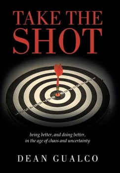 Hardcover Take the Shot: being better, and doing better, in the age of chaos and uncertainty Book