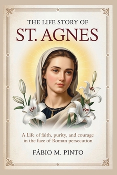 THE LIFE STORY OF ST. AGNES (Lives Of Saints)