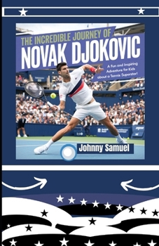 Paperback The Incredible Journey of Novak Djokovic: A Fun and Inspiring Adventure for Kids About a Tennis Superstar! Book