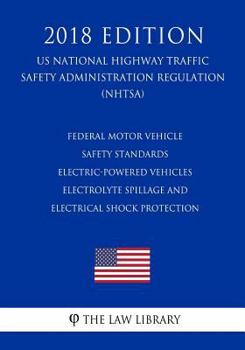 Federal Motor Vehicle Safety Standards - Electric-Powered Vehicles - Electrolyte Spillage and Electrical Shock Protection (US National Highway Traffic ... Regulation) (NHTSA)