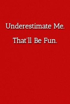 Underestimate Me. That'll be Fun. Notebook: Lined Journal, 120 Pages, 6 x 9, Office Gag Gift Journal, Red Matte Finish