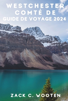 Comté de Westchester Guide de voyage 2024: Découvrez les joyaux verts cachés de New York : parcourez le sentier de l'aqueduc Old Croton, faites du ... le parc d'État Rockefeller (French Edition)