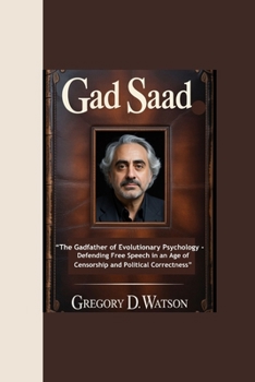GAD SAAD: “The Gadfather of Evolutionary Psychology - Defending Free Speech in an Age of Censorship and Political Correctness”