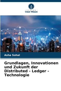 Grundlagen, Innovationen und Zukunft der Distributed - Ledger - Technologie (German Edition)