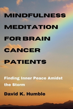 Paperback Mindfulness Meditation for Brain Cancer Patients: Finding Inner Peace Amidst the Storm Book