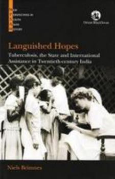 Hardcover Languished Hopes: Tuberculosis the State and International Assistance in Twentieth-Century India Book