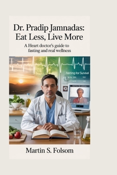 DR. PRADIP JAMNADAS: Eat Less, Live More: A Heart Doctor’s Guide to Fasting and Real Wellness