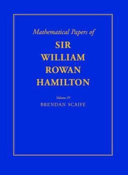 Hardcover The Mathematical Papers of Sir William Rowan Hamilton, Vol. IV: Geometry, Analysis, Astronomy, Probability and Finite Differences, Miscellaneous Book