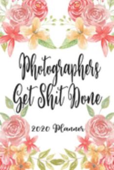 Photographers Get Shit Done 2020 Planner: 6x9 Weekly Planner Scheduler Organizer - Also Includes Monthly View Dot Grids Habit Tracker Hexagram & Sketch Pages For Each Month!