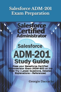 Salesforce ADM-201 Exam Preparation - New: Pass your Salesforce Certified Administrator Exam (ADM-201) on the First Try ( Latest Questions, Detailed E