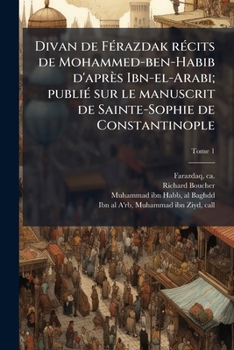 Divan de FÃ(c)razdak rÃ(c)cits de Mohammed-ben-Habib d'après Ibn-el-Arabi; publiÃ(c) sur le manuscrit de Sainte-Sophie de Constantinople (French Edition)