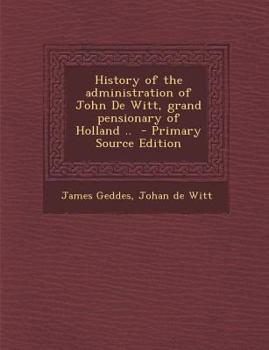 Paperback History of the administration of John De Witt, grand pensionary of Holland .. Book