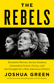 Hardcover The Rebels: Elizabeth Warren, Bernie Sanders, Alexandria Ocasio-Cortez, and the Struggle for a New American Politics Book