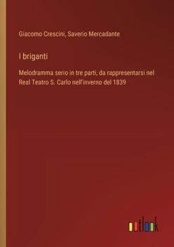 I briganti: Melodramma serio in tre parti, da rappresentarsi nel Real Teatro S. Carlo nell'inverno del 1839