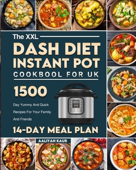 Paperback The XXL DASH Diet Instant Pot Cookbook for UK: 1500-Day Yummy And Quick Recipes For Your Family And Friends(14-Day Meal Plan) Book