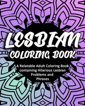 Paperback Lesbain Coloring Book: A Relatable Adult Coloring Book containing Hilarious Lesbian Problems and Phrases Book