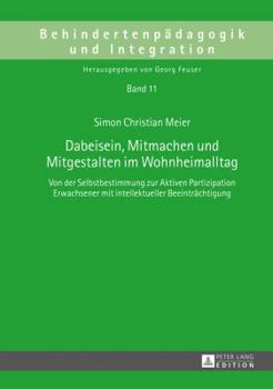 Dabeisein, Mitmachen Und Mitgestalten Im Wohnheimalltag: Von Der Selbstbestimmung Zur Aktiven Partizipation Erwachsener Mit Intellektueller Beeintraechtigung