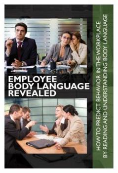 Paperback Employee Body Language Revealed How to Predict Behavior in the Workplace by Reading and Understanding Body Language Book