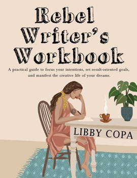 Paperback Rebel Writer's Workbook: A practical guide to focus your intentions, set result-oriented goals, and manifest the creative life of your dreams. Book