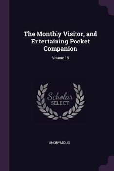 Paperback The Monthly Visitor, and Entertaining Pocket Companion; Volume 15 Book