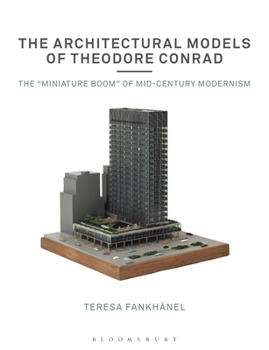 Paperback The Architectural Models of Theodore Conrad: The Miniature Boom of Mid-Century Modernism Book