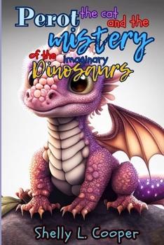 Perot the cat and the Mystery of the Imaginary Dinosaurs: An epic adventure, now with dinosaurs.